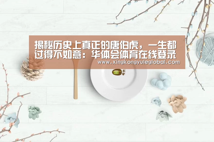 揭秘历史上真正的唐伯虎,一生都过得不如意:华体会体育在线登录(图2) 华体会登录入口