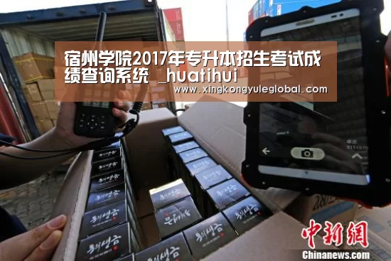 宿州学院2017年专升本招生考试成绩查询系统 _huatihui(图1) 华体会体育在线登录
